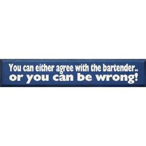   With The Bartender Or You Can Be Wrong Wooden Sign