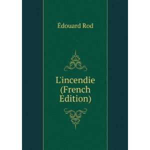  Lincendie (French Edition) Ã?douard Rod Books
