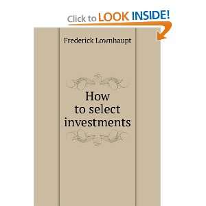  How to select investments Frederick Lownhaupt Books
