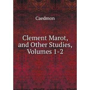  Clement Marot, and Other Studies, Volumes 1 2 Caedmon 