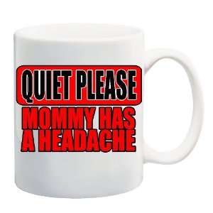  QUIET PLEASE MOMMY HAS A HEADACHE Mug Coffee Cup 11 oz 