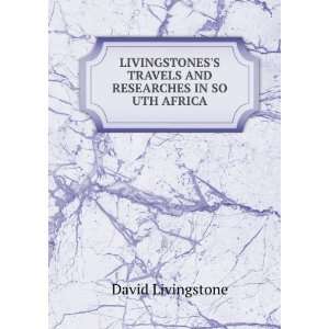  LIVINGSTONESS TRAVELS AND RESEARCHES IN SO UTH AFRICA 
