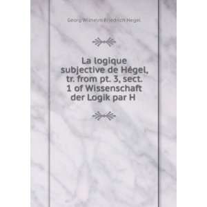 La logique subjective de HÃ©gel, tr. from pt. 3, sect. 1 of 
