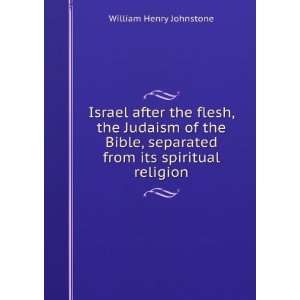   Flesh The Judaism of the Bible, Separated from Its Spiritual Religion