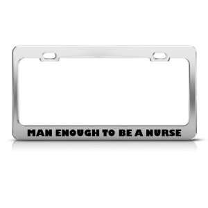 Man Enough To Be A Nurse Metal Career Profession license plate frame 
