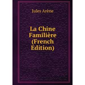  La Chine FamiliÃ¨re (French Edition) Jules ArÃ¨ne 