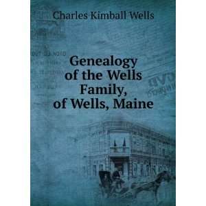 Genealogy of the Wells Family, of Wells, Maine Charles Kimball Wells 