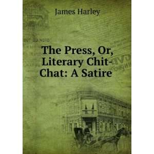    The Press, Or, Literary Chit Chat A Satire . James Harley Books