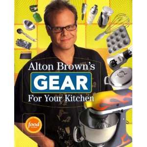  By Alton Brown Alton Browns Gear for Your Kitchen Books