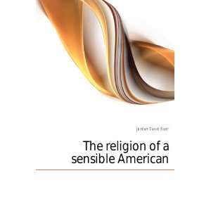  The religion of a sensible American Jordan David Starr 