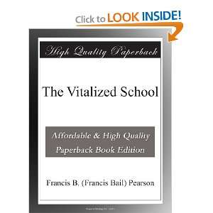 The Vitalized School Francis B. (Francis Bail) Pearson  