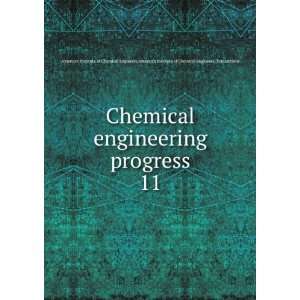  engineering progress. 11 American Institute of Chemical Engineers 