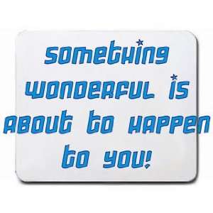  Something wonderful is about to happen to you Mousepad 