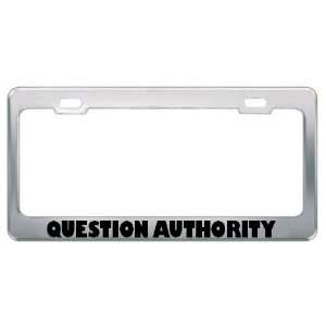  Question Authority Metal License Plate Frame Tag Holder 