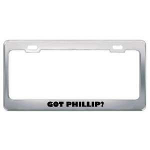 Got Phillip? Boy Name Metal License Plate Frame Holder Border Tag