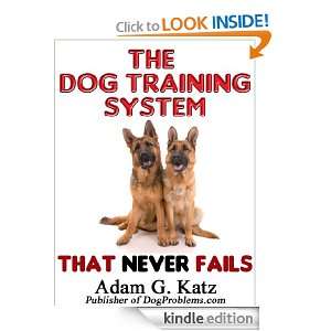 The Dog Training System That Never Fails Adam G. Katz  