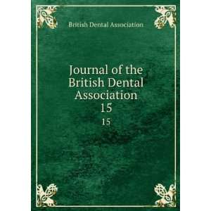 Journal of the British Dental Association. 15 British Dental 
