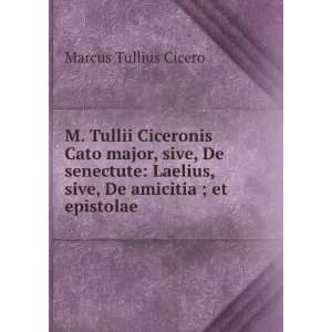 Tullii Ciceronis Cato major, sive, De senectute Laelius, sive, De 