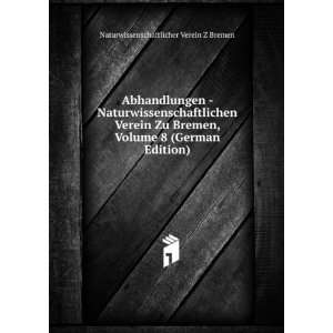    Naturwissenschaftlichen Verein Zu Bremen, Volume 8 (German 