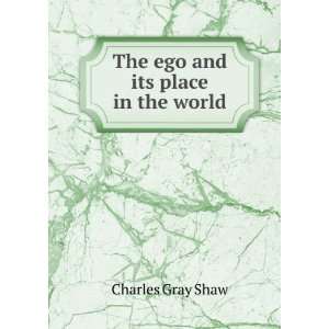  The ego and its place in the world Charles Gray Shaw 