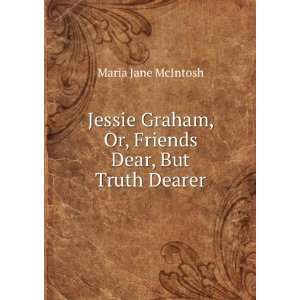  Jessie Graham, Or, Friends Dear, But Truth Dearer Maria 