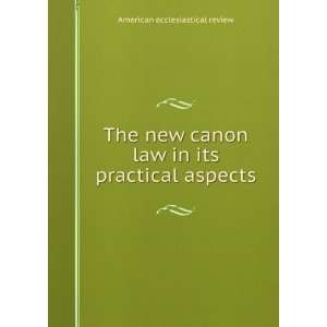  The new canon law in its practical aspects American 