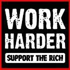 More Like WORK HARDER SUPPORT THE RICH Political Worker T SHIRT 
