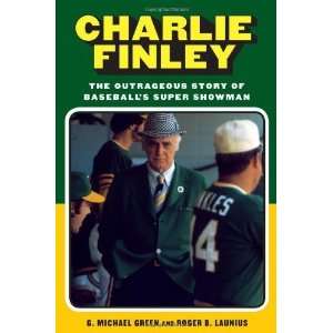  Charlie Finley The Outrageous Story of Baseballs Super 