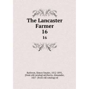  Lancaster Farmer. 16 Simon Snyder, 1812 1891, [from old catalog] ed 