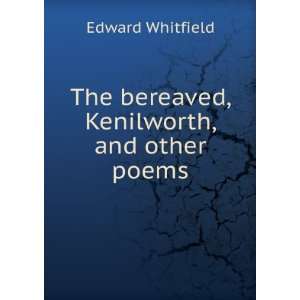   The bereaved, Kenilworth, and other poems Edward Whitfield Books