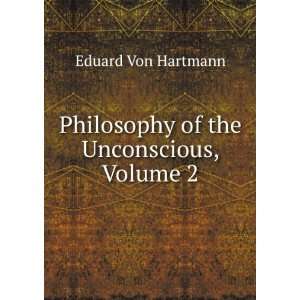    Philosophy of the Unconscious, Volume 2 Eduard Von Hartmann Books