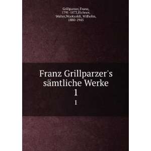  Franz Grillparzers sÃ¤mtliche Werke. 1 Franz, 1791 