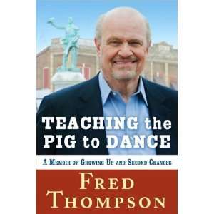 Fred ThompsonsTeaching the Pig to Dance A Memoir of Growing Up and 