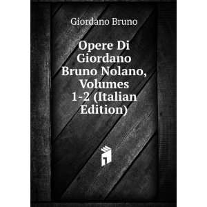 Giordano Bruno Nolano, Volumes 1 2 (Italian Edition) Giordano Bruno 