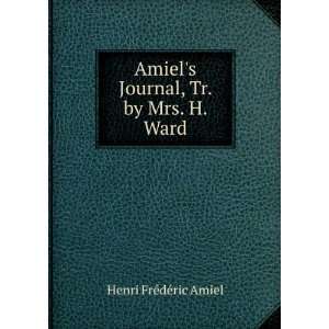   Amiels Journal, Tr. by Mrs. H. Ward Henri FrÃ©dÃ©ric Amiel