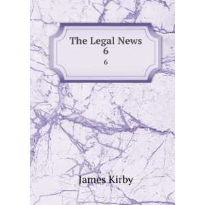  The Legal News. 6 James Kirby Books