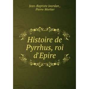   de Pyrrhus, roi dEpire. Pierre Mortier Jean Baptiste Jourdan  Books