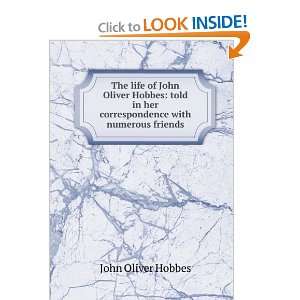 The life of John Oliver Hobbes told in her correspondence with 