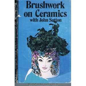  Brushworks on Ceramics with John Sutton n/a Books