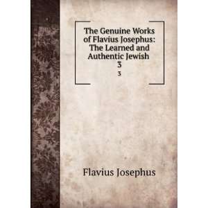   Josephus The Learned and Authentic Jewish . 3 Flavius Josephus