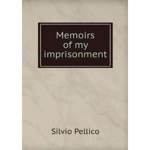  Memoirs of my imprisonment Silvio Pellico Books