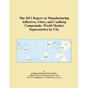  The 2011 Report on Manufacturing Adhesives, Glues, and 