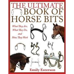  Emily Estersonsthe Ultimate Book of Horse Bits What They 