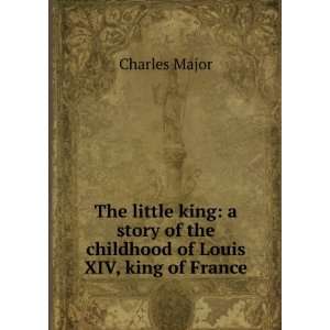  The little king a story of the childhood of Louis XIV, king 