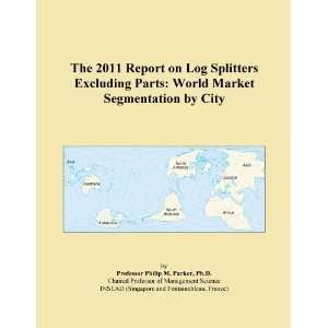The 2011 Report on Log Splitters Excluding Parts World Market 