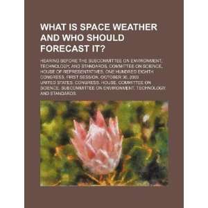  What is space weather and who should forecast it? hearing 